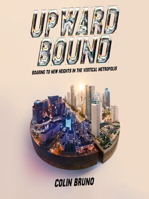 cover image of Upward Bound, Soaring to New Heights in the Vertical Metropolis